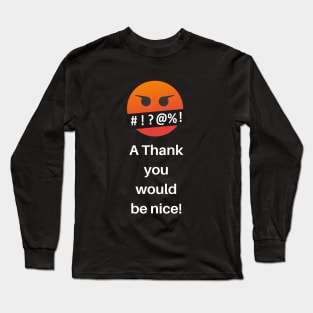 A Thank you would be nice! Long Sleeve T-Shirt